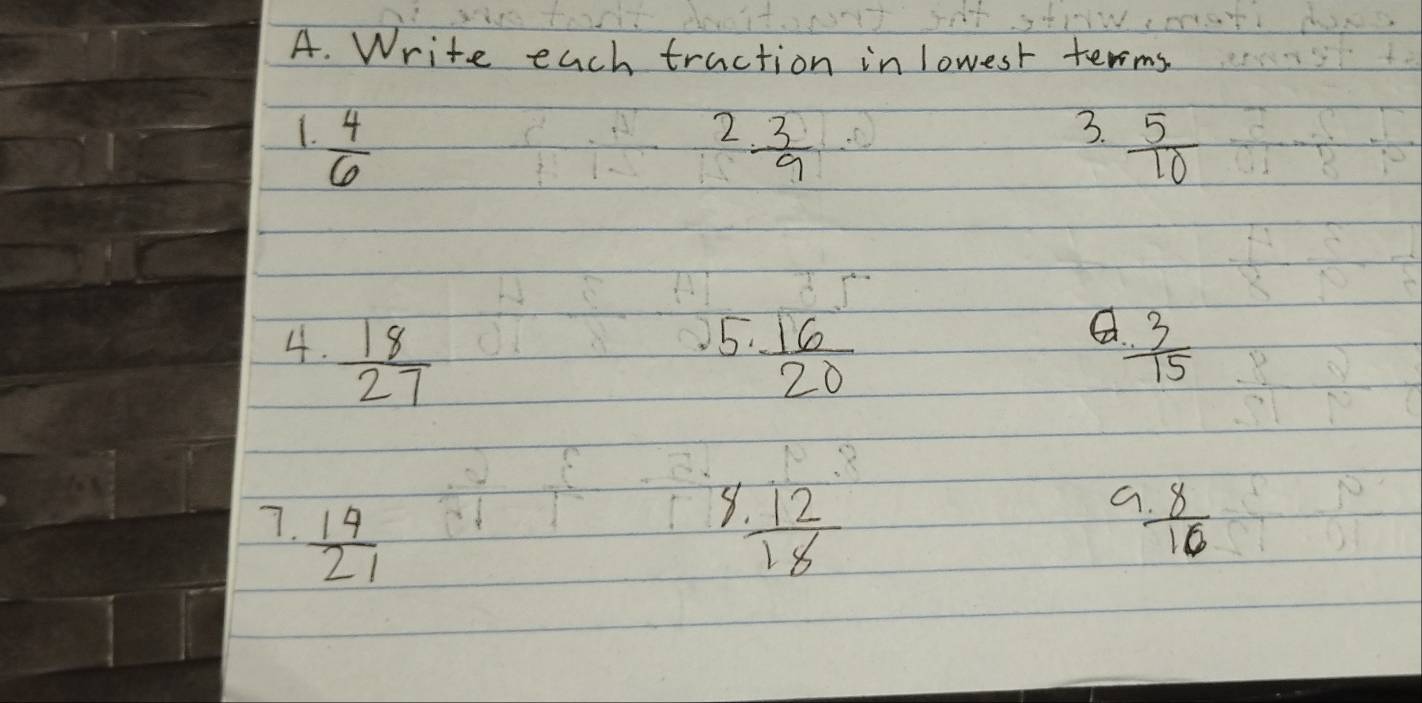 Write each traction in lowest terms 
1.  4/6 
2  3/9 
3.  5/10 
5. 
4.  18/27   16/20   3/15 
8 
7.  14/21   12/18 
a  8/10 