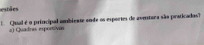 estões
1. Qual é o principal ambiente onde os esportes de aventura são praticados?
a) Quadras esportivas