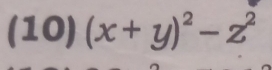 (10) (x+y)^2-z^2