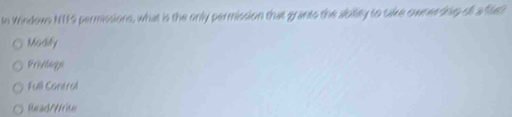 In Windows NTFS permissions, what is the only permission that grants the ability to take ownerdnvg of a flc?
Modidy
Prontage
Full Control
Readffirne