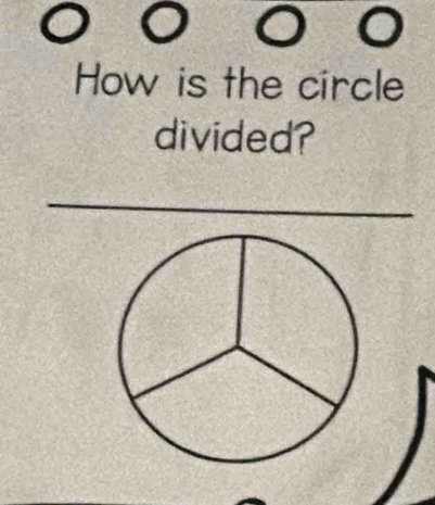 ○ 。 
How is the circle 
divided? 
_