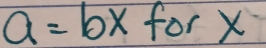 a=bx for X