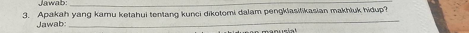 Jawab:_ 
3. Apakah yang kamu ketahui tentang kunci dikotomi dalam pengklasifikasian makhluk hidup? 
Jawab: 
_