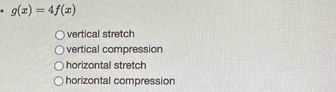 g(x)=4f(x)
vertical stretch
vertical compression
horizontal stretch
horizontal compression