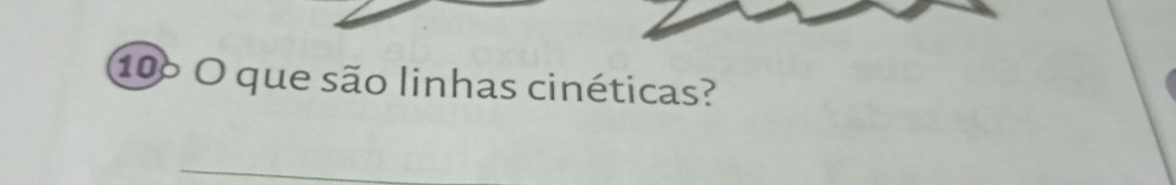 10º O que são linhas cinéticas?