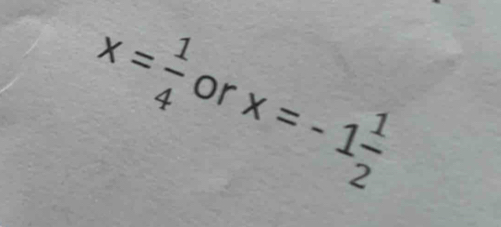 x= 1/4 
or
x=-1 1/2 