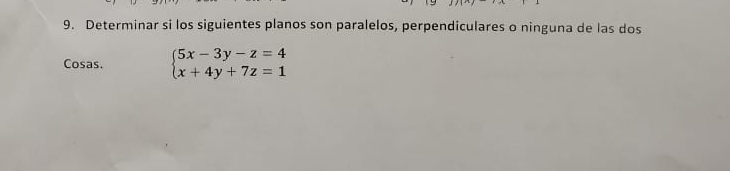 Determinar si los siguientes planos son paralelos, perpendiculares o ninguna de las dos 
Cosas. beginarrayl 5x-3y-z=4 x+4y+7z=1endarray.