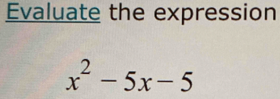 Evaluate the expression
x^2-5x-5