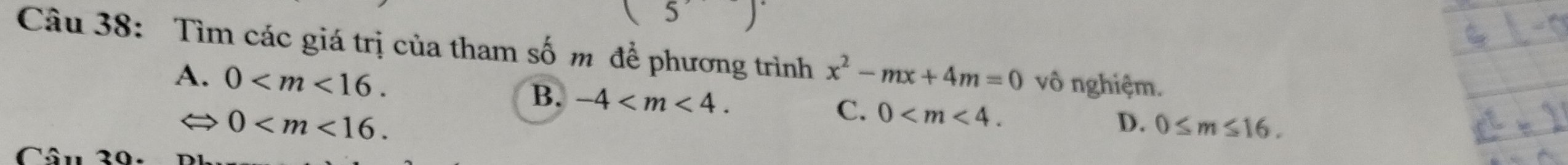 Tìm các giá trị của tham số m để phương trình x^2-mx+4m=0 vô nghiệm.
A. 0 . D. 0≤ m≤ 16.
B. -4 . C. 0 .
0 . 
Câu 30.