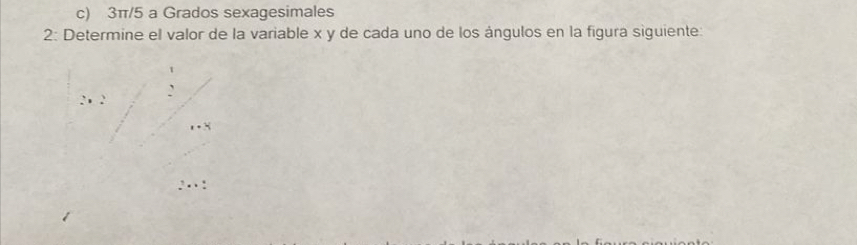 3π/5 a Grados sexagesimales 
2: Determine el valor de la variable x y de cada uno de los ángulos en la figura siguiente: 
: ? :
x+3
2x+_ 