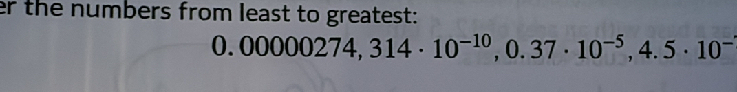 er the numbers from least to greatest:
0.00000274,314· 10^(-10), 0.37· 10^(-5), 4.5· 10^-