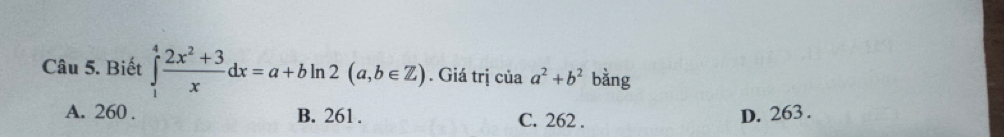 Biết ∈tlimits _1^(4frac 2x^2)+3xdx=a+bln 2(a,b∈ Z). Giá trị của a^2+b^2 bằng
A. 260. B. 261. C. 262.
D. 263.