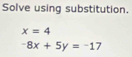 Solve using substitution.
x=4
-8x+5y=-17