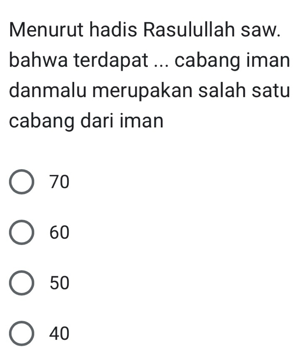 Menurut hadis Rasulullah saw.
bahwa terdapat ... cabang iman
danmalu merupakan salah satu
cabang dari iman
70
60
50
40