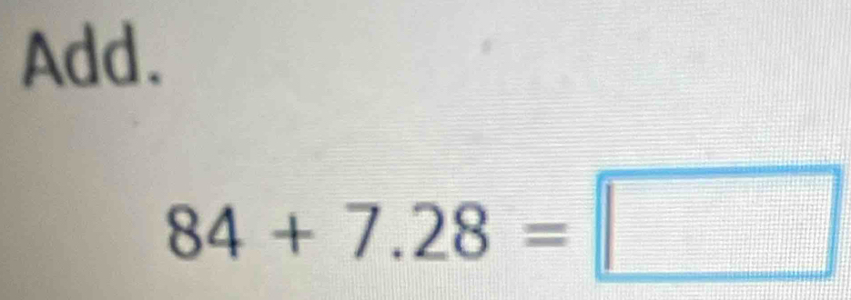 Add.
84+7.28=□