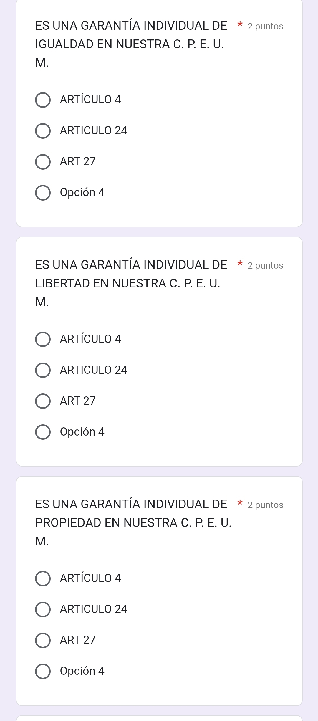 ES UNA GARANTÍA INDIVIDUAL DE * 2 puntos
IGUALDAD EN NUESTRA C. P. E. U.
M.
ARTÍCULO 4
ARTICULO 24
ART 27
Opción 4
ES UNA GARANTÍA INDIVIDUAL DE * 2 puntos
LIBERTAD EN NUESTRA C. P. E. U.
M.
ARTÍCULO 4
ARTICULO 24
ART 27
Opción 4
ES UNA GARANTÍA INDIVIDUAL DE * 2 puntos
PROPIEDAD EN NUESTRA C. P. E. U.
M.
ARTÍCULO 4
ARTICULO 24
ART 27
Opción 4