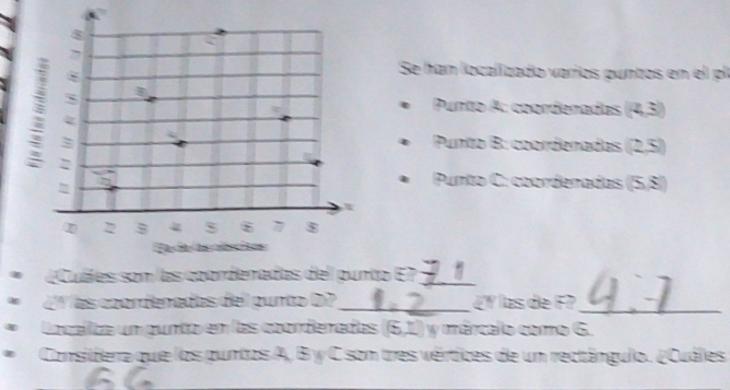 Se ham localizado varros puntos en el pl 
Punto A: coordenadas ((4,3)
Punto B: coordenadas 2x
Punto C: coordenadas S sqrt() 
¿Cuáes son las coordenadas del punto E?_ 
¿V ías coordenadas del punto D?_ ¿Y las de F?_ 
Localita um punto em las coorderadas (6,1) y márcalo como 6. 
Considera que los puntos A, B y C son tres vértices de un rectángulo. ¿Cuáles