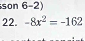 son 6-2) 
22. -8x^2=-162