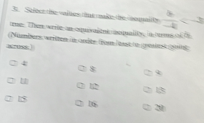 Select the values that make the mequality
true. Then write an equivalent inequality, in terms of or
Nümbers written in order from least to greatest goig
across.)
4
8
u
15