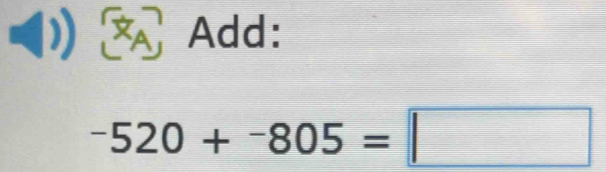 Add:
-520+^-805=□