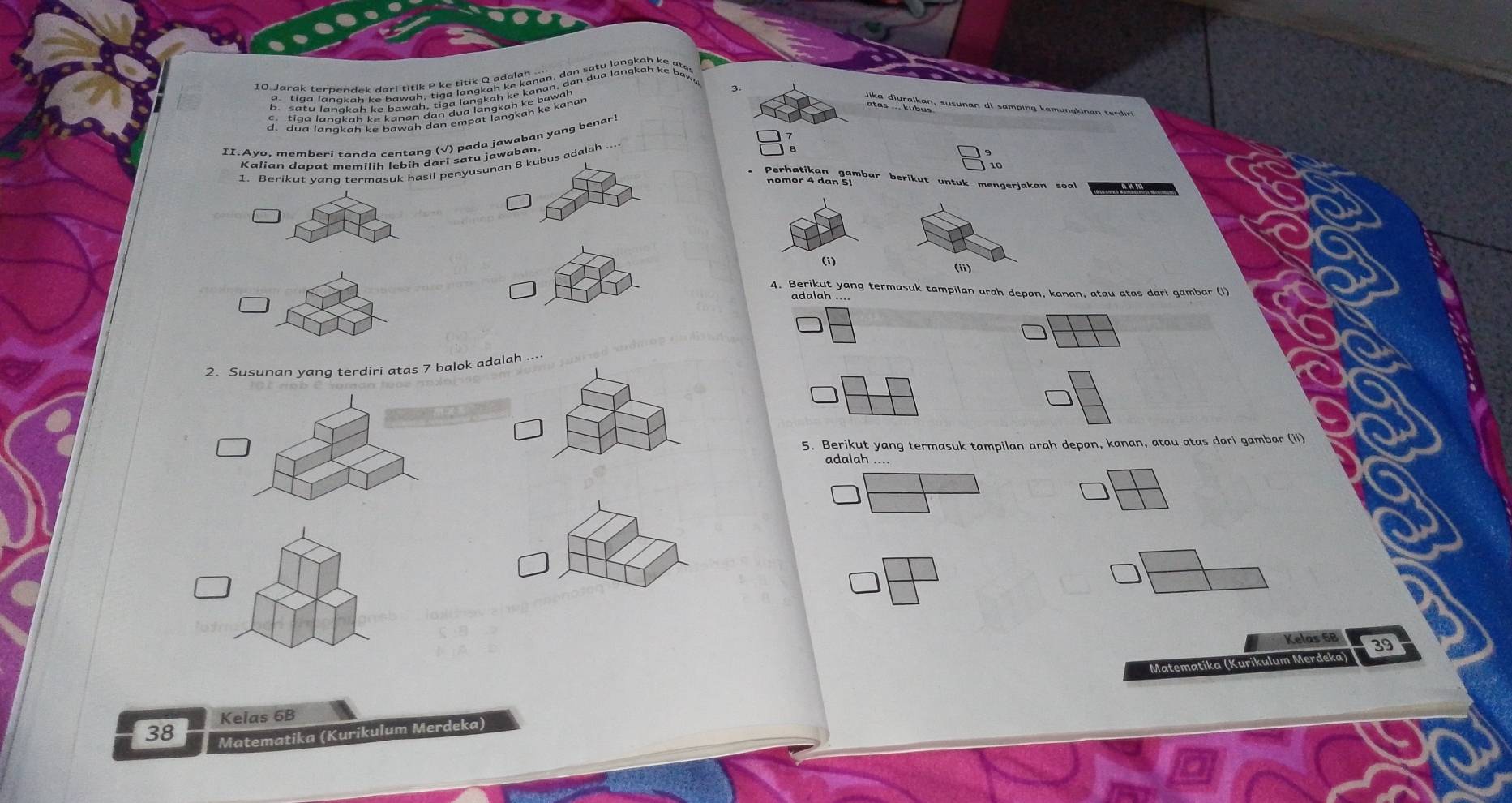 atasdiu raikan, susunan di samping kemungkinan terdiri 
II.Ayo, memberi tanda centang (√) pada jawaban yang benar! 
Kalian dapat memilih lebih dari satu jawaban. 
1. Berikut yang termasuk hasil penyusunan 8 kubus adalah .... 
- Perhatikan gambar berikut untuk mengerjakan soal 
(ii) 
4. Berikut yang termasuk tampilan arah depan, kanan, atau atas dari gambar (i) 
2. Susunan yang terdiri atas 7 balok adalah .. 
5. Berikut yang termasuk tampilan arah depan, kanan, atau atas dari gambar (ii) 
adalah .... 
Kelas 6B
Matematika (Kurikulum Merdeka) 39
Kelas 6B
38 Matematika (Kurikulum Merdeka)