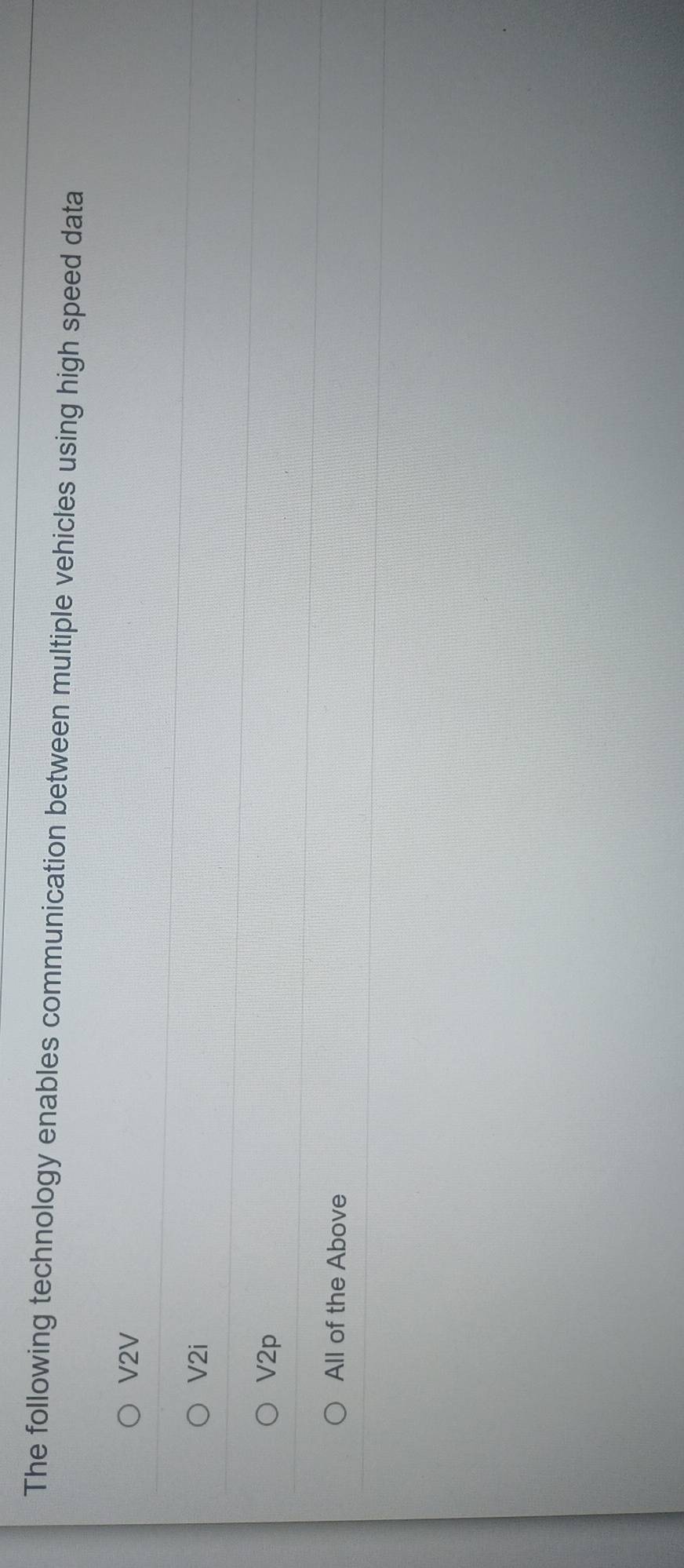 The following technology enables communication between multiple vehicles using high speed data
V2V
V2i
V2p
All of the Above