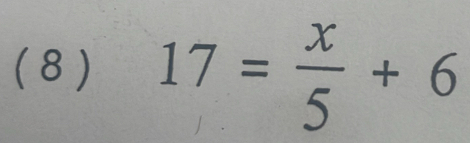 ( 8 ) 17= x/5 +6