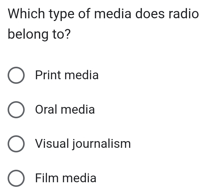 Which type of media does radio
belong to?
Print media
Oral media
Visual journalism
Film media