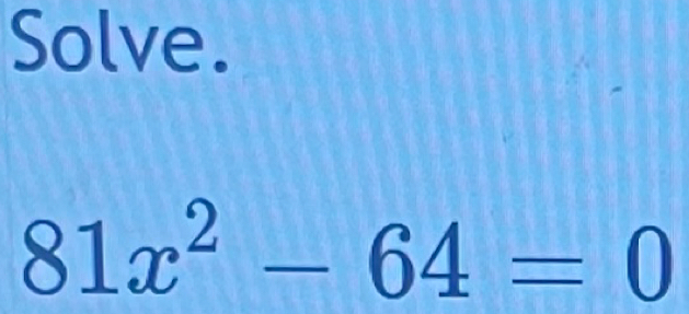 Solve.
81x^2-64=0