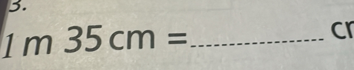 1m 35cm= _ 
cr