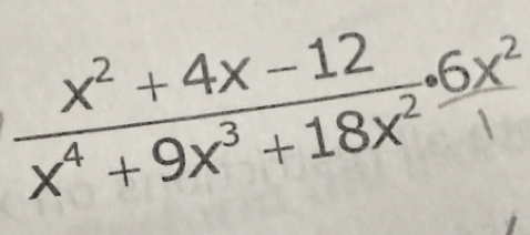  (x^2+4x-12)/x^4+9x^3+18x^2 · 6x^2