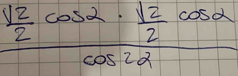 frac  sqrt(2)/2 cos alpha ·  sqrt(2)/2 cos alpha cos 2alpha 