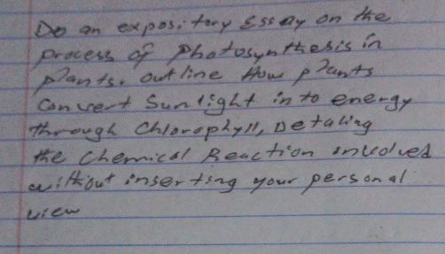 Do an expos, tory sssay on the 
process of photosymttesis in 
plants, out line How prants 
convert Suntight in to ene-gy 
through Chloraplyl, petaling 
the chemical Reaction inlolved 
wikout inserting your person al 
view