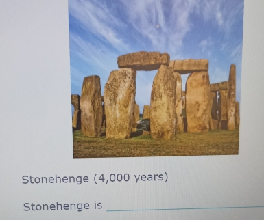 Stonehenge (4,000 years)
Stonehenge is_