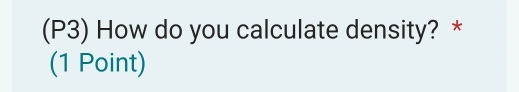 (P3) How do you calculate density? * 
(1 Point)