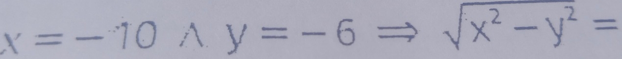 x=-10wedge y=-6
sqrt(x^2-y^2)=