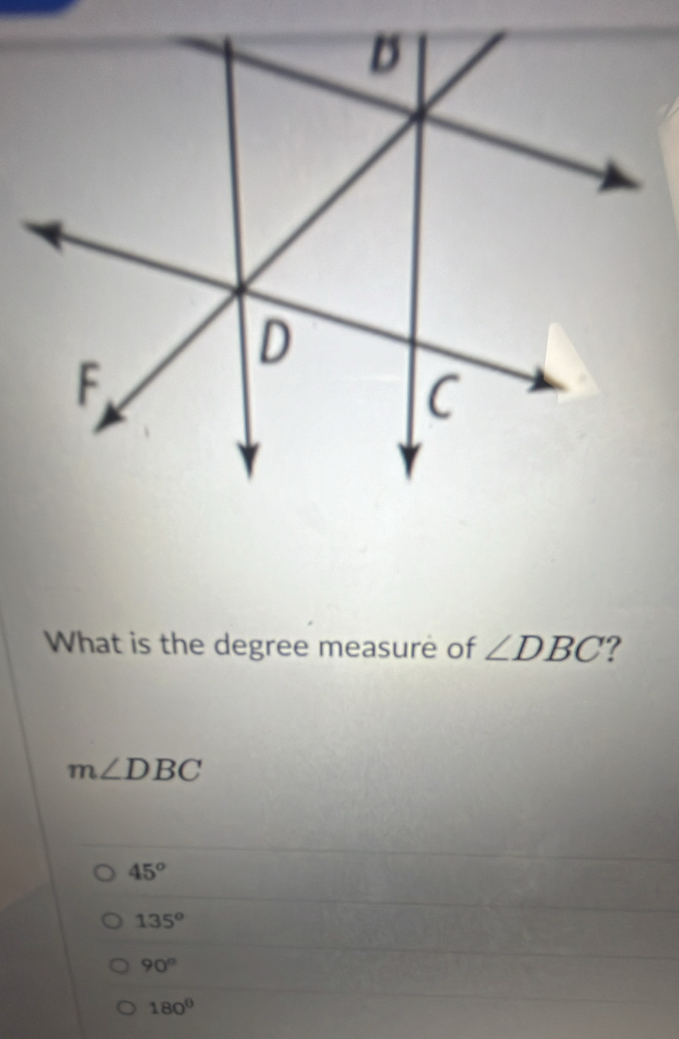 What is the degree measure of ∠ DBC ?
m∠ DBC
45°
135^o
90°
180°