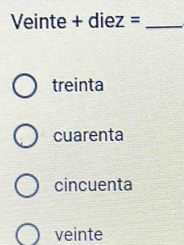 Veinte · +diez= _
treinta
cuarenta
cincuenta
veinte