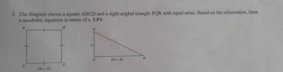 The diagram shows a square ABCD and a right-angled triangle PQR with equal areas. Based on the information, form
a quadratic equation in terms o x LP4