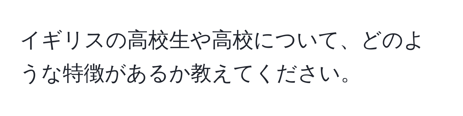 イギリスの高校生や高校について、どのような特徴があるか教えてください。