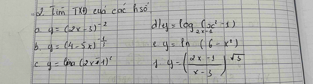 Tim T* D cyá clac hsǒ. y=(2x-3)^-2
dl y=log _2x-1(x^2-1)
e.
b. y=(4-5x)^ (-1)/3  y=ln (6-x^2)
C. y=ln (2x-1)^2
A y=( (2x-1)/x-3 )^sqrt(3)