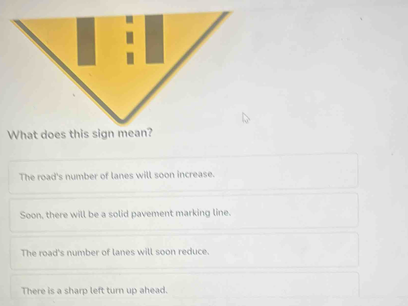 Solved: What does this sign mean? The road's number of lanes will soon ...
