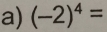 (-2)^4=