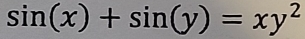 sin (x)+sin (y)=xy^2