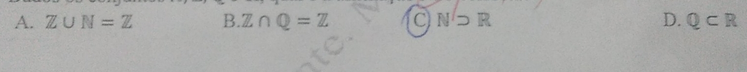 A. Z∪ N=Z B Z∩ Q=Z C) N'supset R D. Q⊂ R