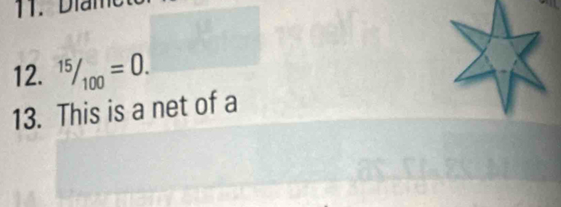 Diam 
12. ^15/_100=0. 
13. This is a net of a
