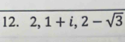 2,1+i, 2-sqrt(3)