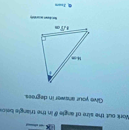 not allowed
Work out the size of angle θ in the triangle belov
Give your answer in degrees.
Not drawn accurately
Zoom