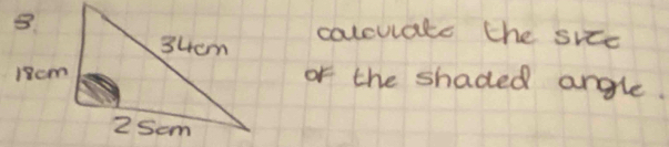 colculate the sice 
or the shaded angle.