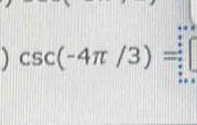 ) csc (-4π /3)=beginarrayr 4)+2 frac (frac 4)^4[